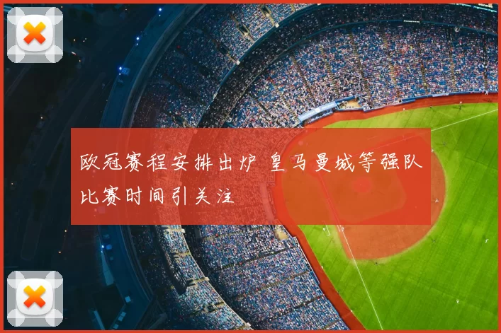 欧冠赛程安排出炉 皇马曼城等强队比赛时间引关注
