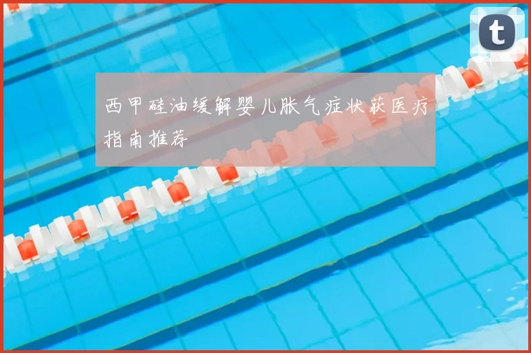 西甲硅油缓解婴儿胀气症状获医疗指南推荐