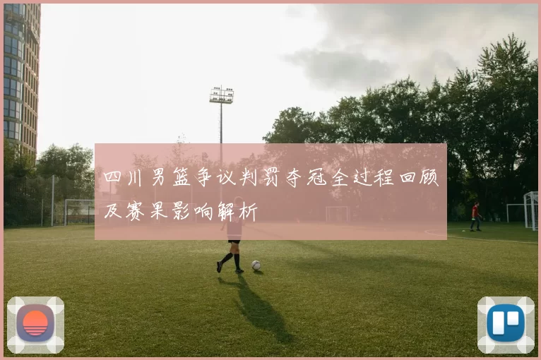 四川男篮争议判罚夺冠全过程回顾及赛果影响解析