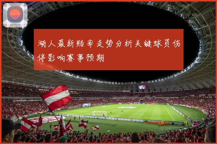 湖人最新赔率走势分析关键球员伤停影响赛事预期