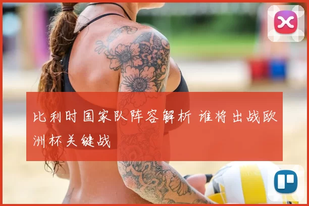 比利时国家队阵容解析 谁将出战欧洲杯关键战