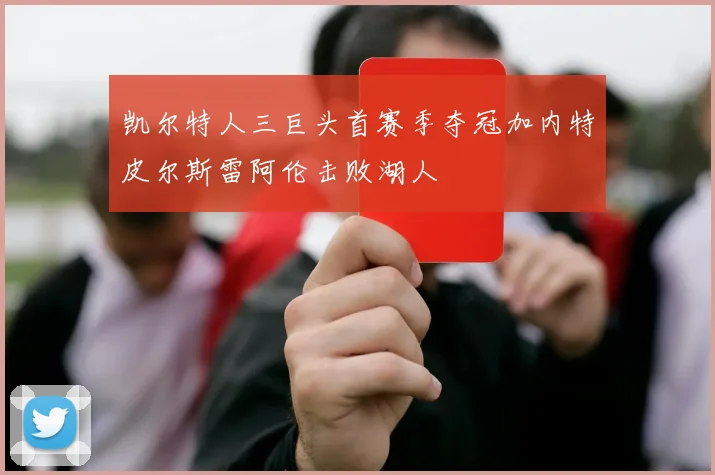凯尔特人三巨头首赛季夺冠加内特皮尔斯雷阿伦击败湖人