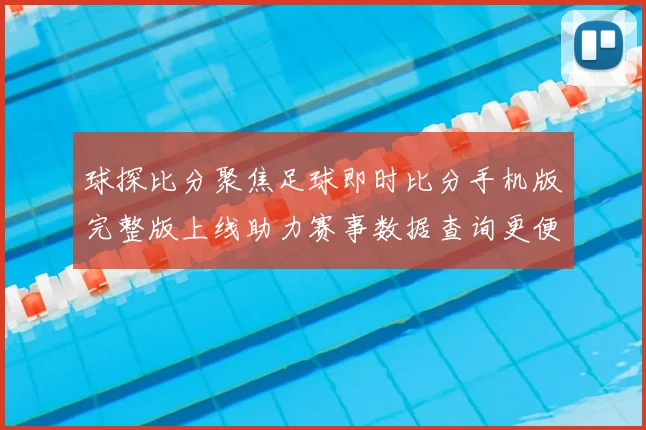 球探比分聚焦足球即时比分手机版完整版上线助力赛事数据查询更便捷