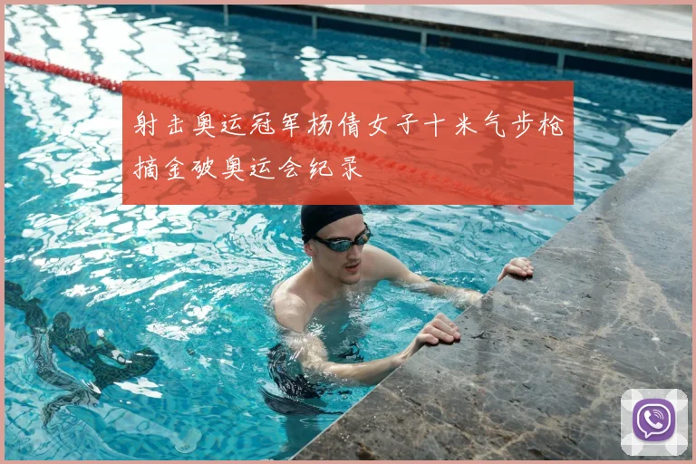 射击奥运冠军杨倩女子十米气步枪摘金破奥运会纪录
